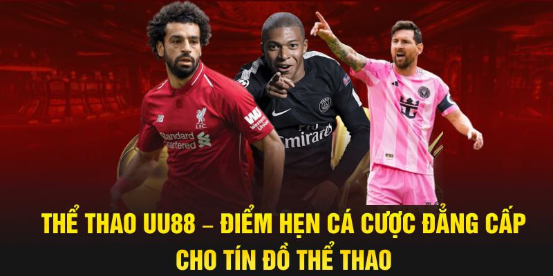 Thể thao UU88 – Điểm hẹn cá cược đẳng cấp cho tín đồ thể thao