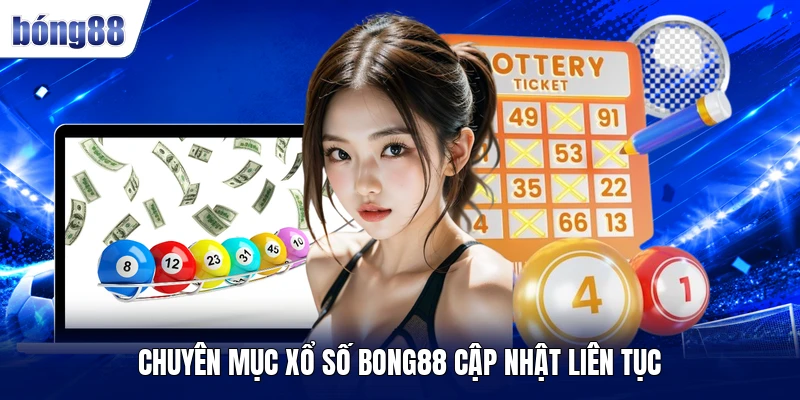 Chuyên mục xổ số BONG88 cập nhật liên tục