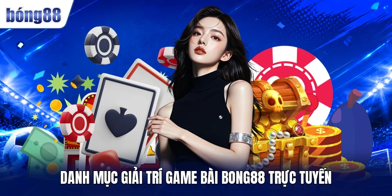 Danh mục giải trí game bài BONG88 trực tuyến