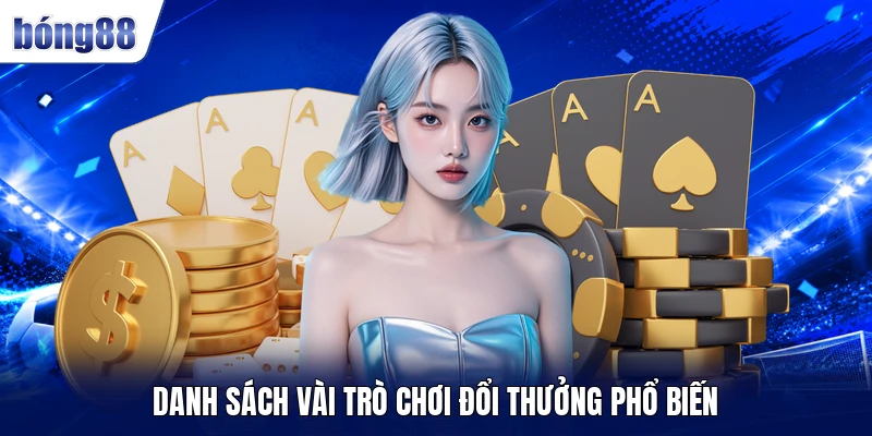 Danh sách vài trò chơi đổi thưởng phổ biến