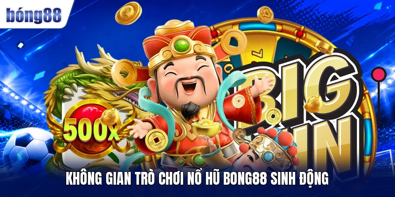 Không gian trò chơi nổ hũ BONG88 sinh động