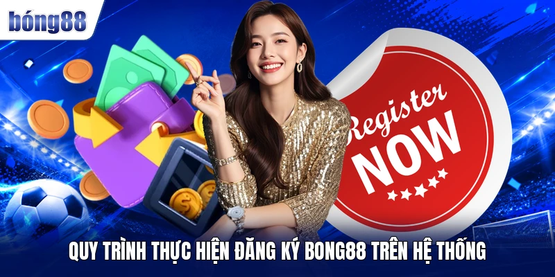 Quy trình thực hiện đăng ký BONG88 trên hệ thống