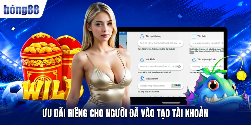 Ưu đãi riêng cho người đã vào tạo tài khoản